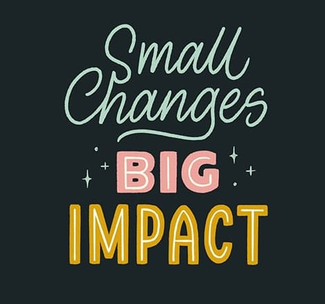 Small Changes Big Impact