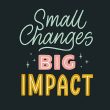 Small Changes Big Impact